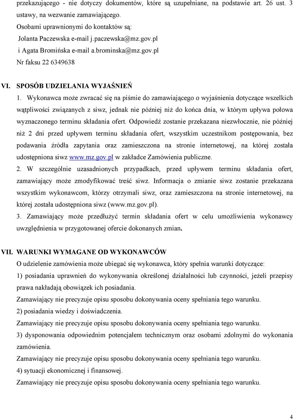 Wykonawca może zwracać się na piśmie do zamawiającego o wyjaśnienia dotyczące wszelkich wątpliwości związanych z siwz, jednak nie później niż do końca dnia, w którym upływa połowa wyznaczonego