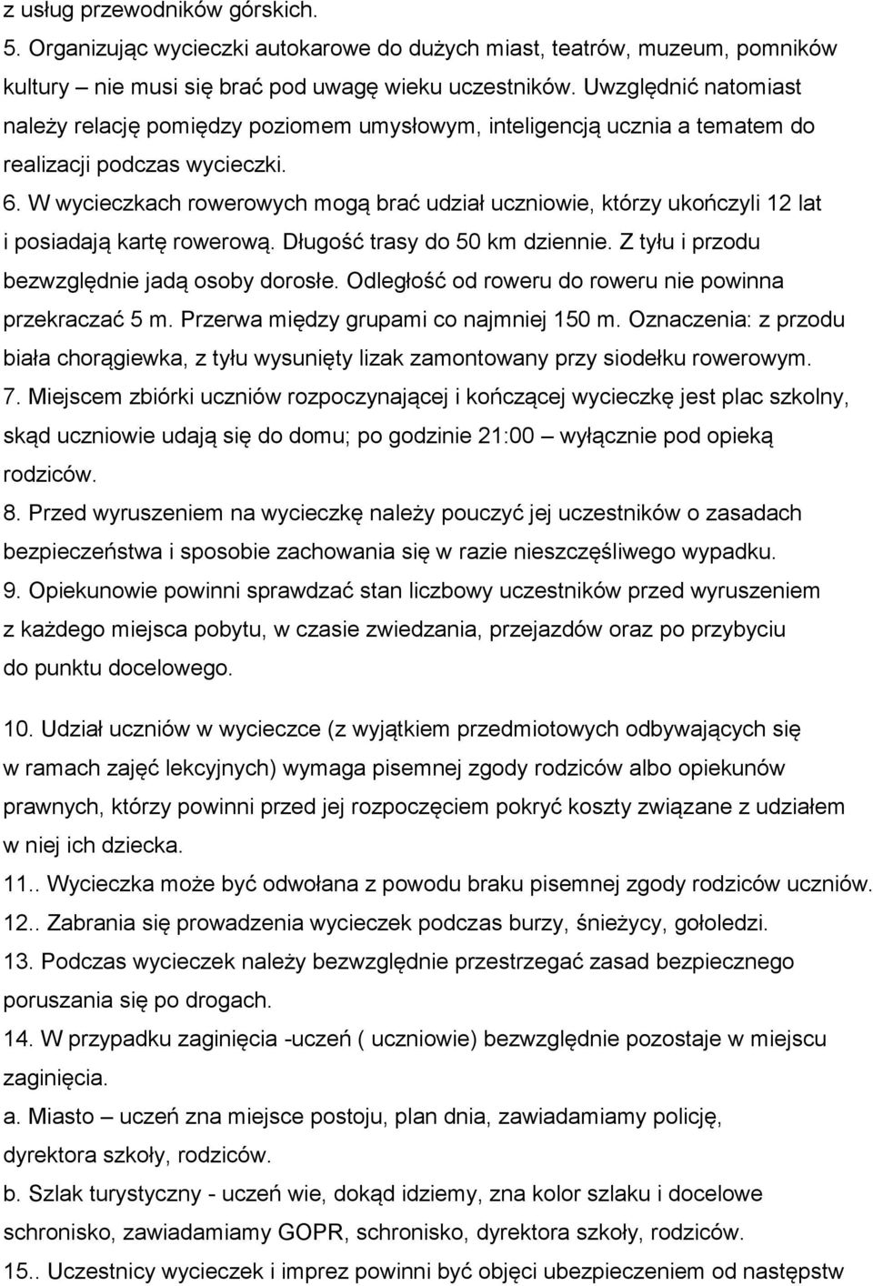 W wycieczkach rowerowych mogą brać udział uczniowie, którzy ukończyli 12 lat i posiadają kartę rowerową. Długość trasy do 50 km dziennie. Z tyłu i przodu bezwzględnie jadą osoby dorosłe.