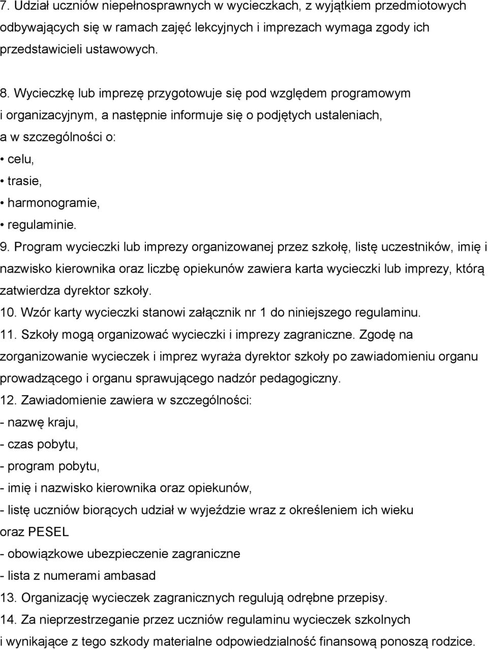 Program wycieczki lub imprezy organizowanej przez szkołę, listę uczestników, imię i nazwisko kierownika oraz liczbę opiekunów zawiera karta wycieczki lub imprezy, którą zatwierdza dyrektor szkoły. 10.