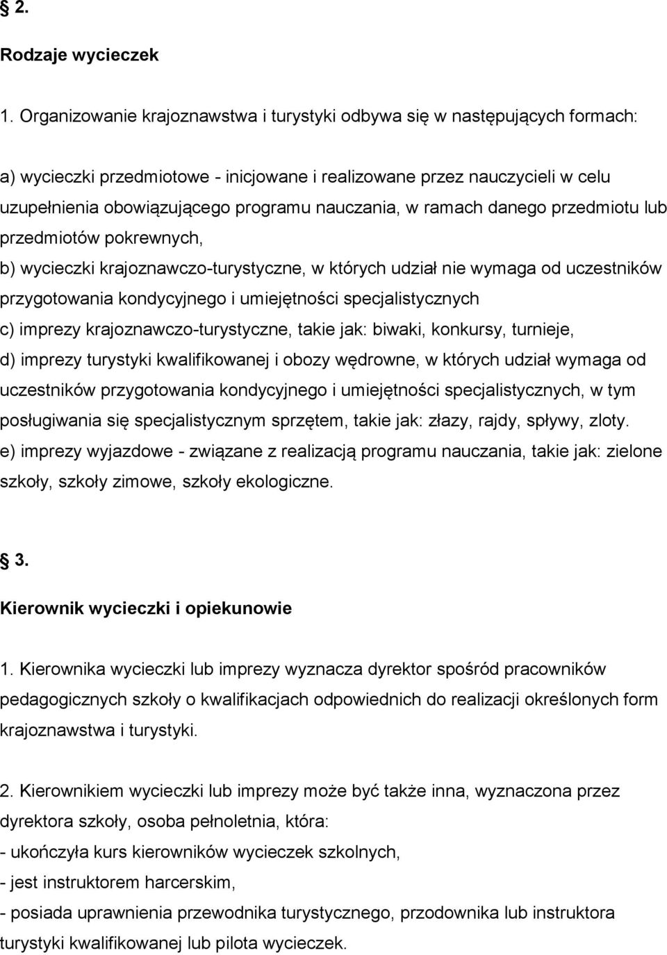 nauczania, w ramach danego przedmiotu lub przedmiotów pokrewnych, b) wycieczki krajoznawczo-turystyczne, w których udział nie wymaga od uczestników przygotowania kondycyjnego i umiejętności