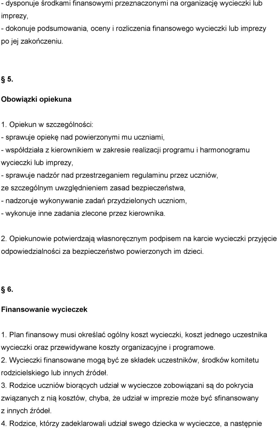 Opiekun w szczególności: - sprawuje opiekę nad powierzonymi mu uczniami, - współdziała z kierownikiem w zakresie realizacji programu i harmonogramu wycieczki lub imprezy, - sprawuje nadzór nad