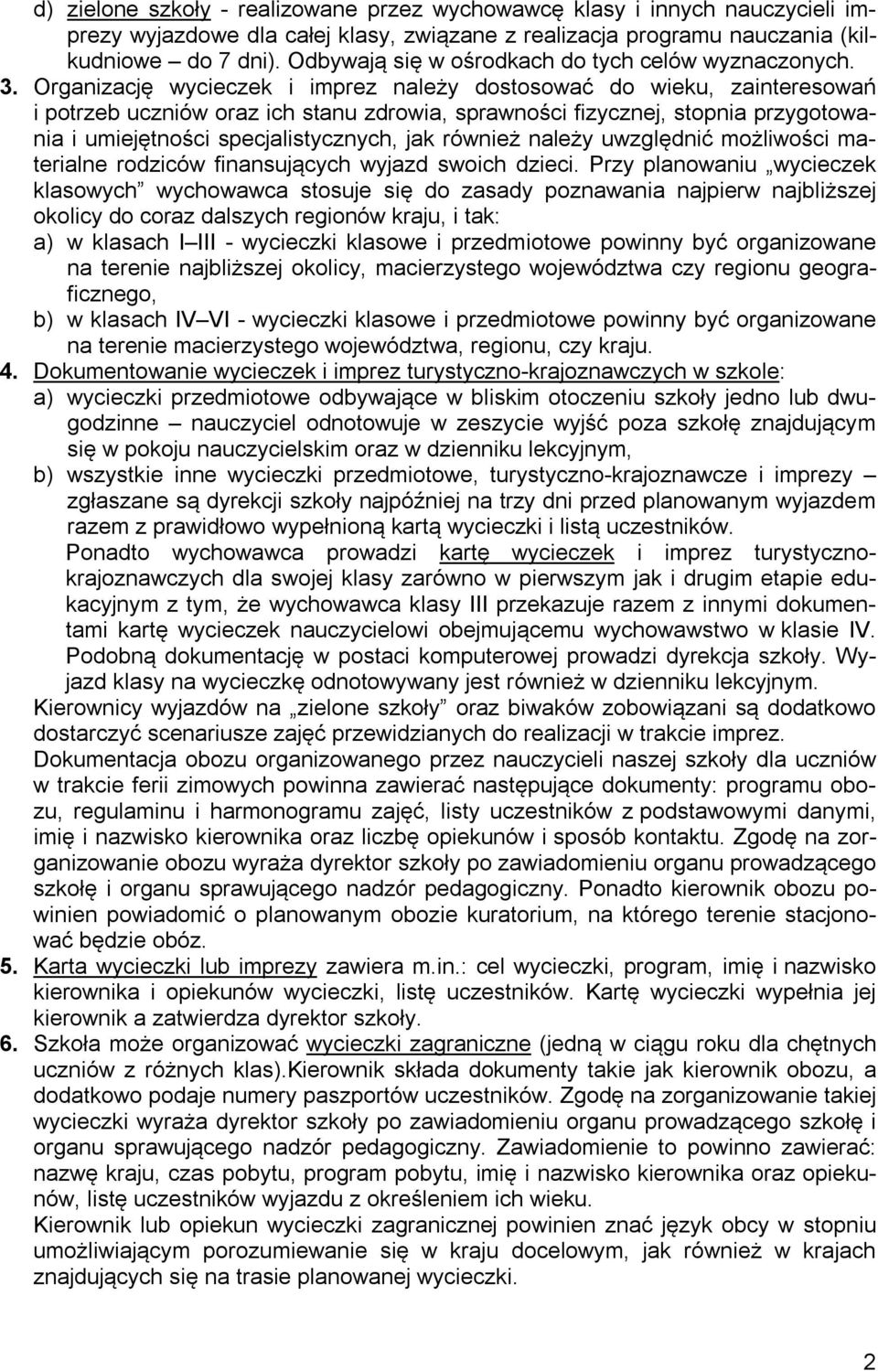 Organizację wycieczek i imprez należy dostosować do wieku, zainteresowań i potrzeb uczniów oraz ich stanu zdrowia, sprawności fizycznej, stopnia przygotowania i umiejętności specjalistycznych, jak
