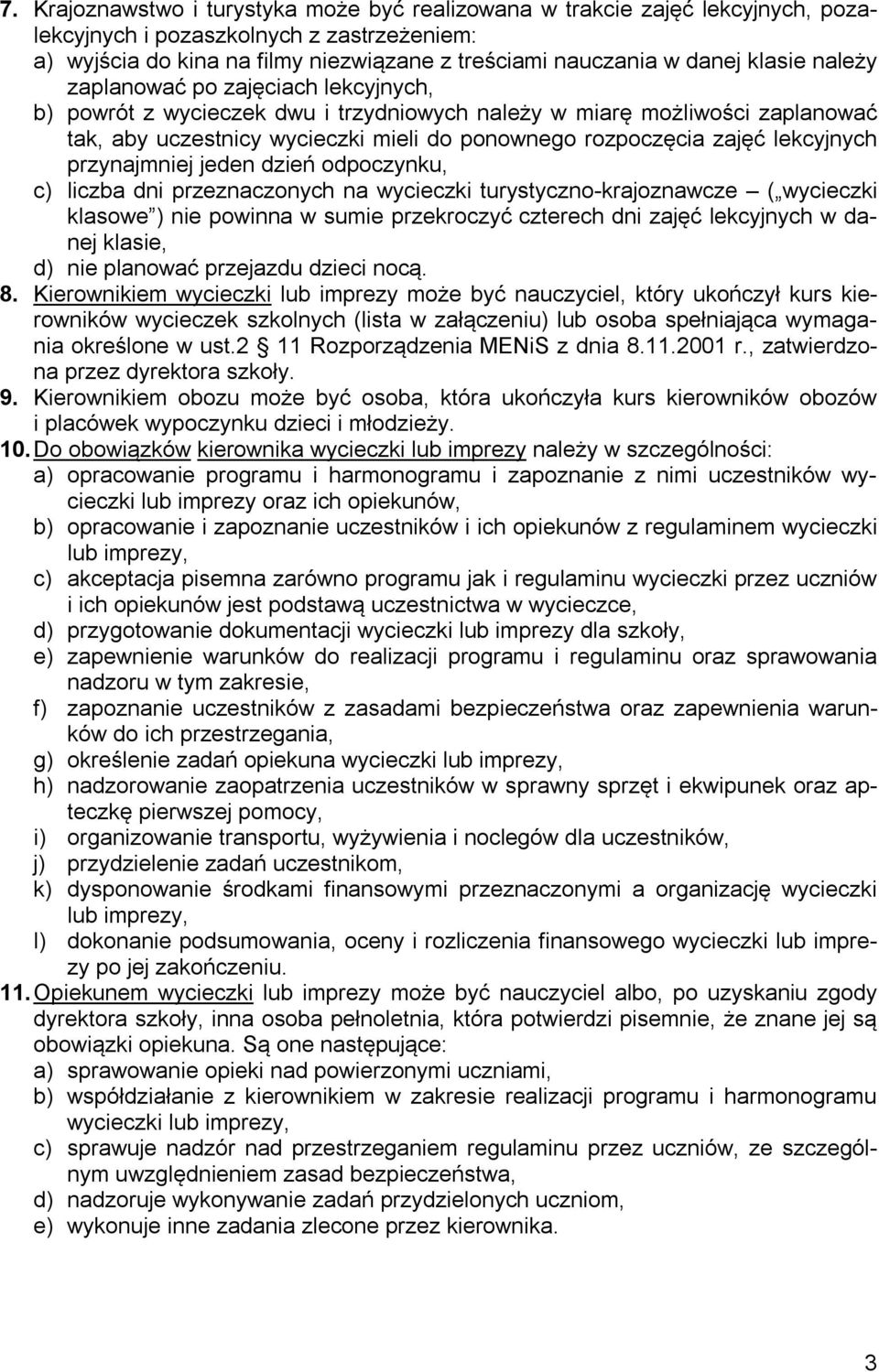 lekcyjnych przynajmniej jeden dzień odpoczynku, c) liczba dni przeznaczonych na wycieczki turystyczno-krajoznawcze ( wycieczki klasowe ) nie powinna w sumie przekroczyć czterech dni zajęć lekcyjnych