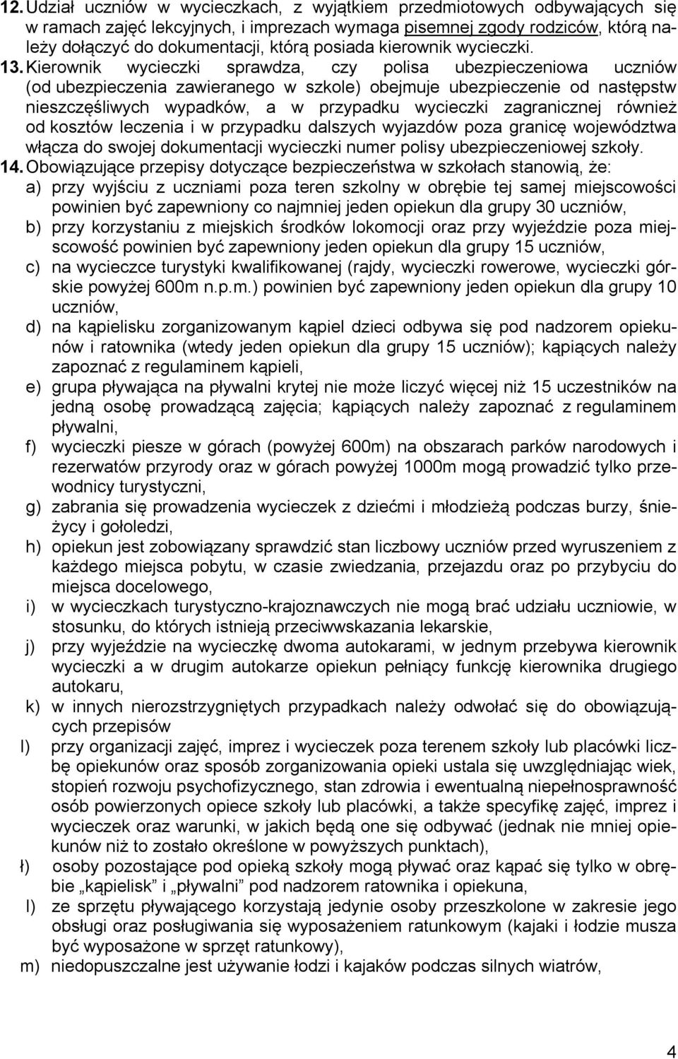 Kierownik wycieczki sprawdza, czy polisa ubezpieczeniowa uczniów (od ubezpieczenia zawieranego w szkole) obejmuje ubezpieczenie od następstw nieszczęśliwych wypadków, a w przypadku wycieczki