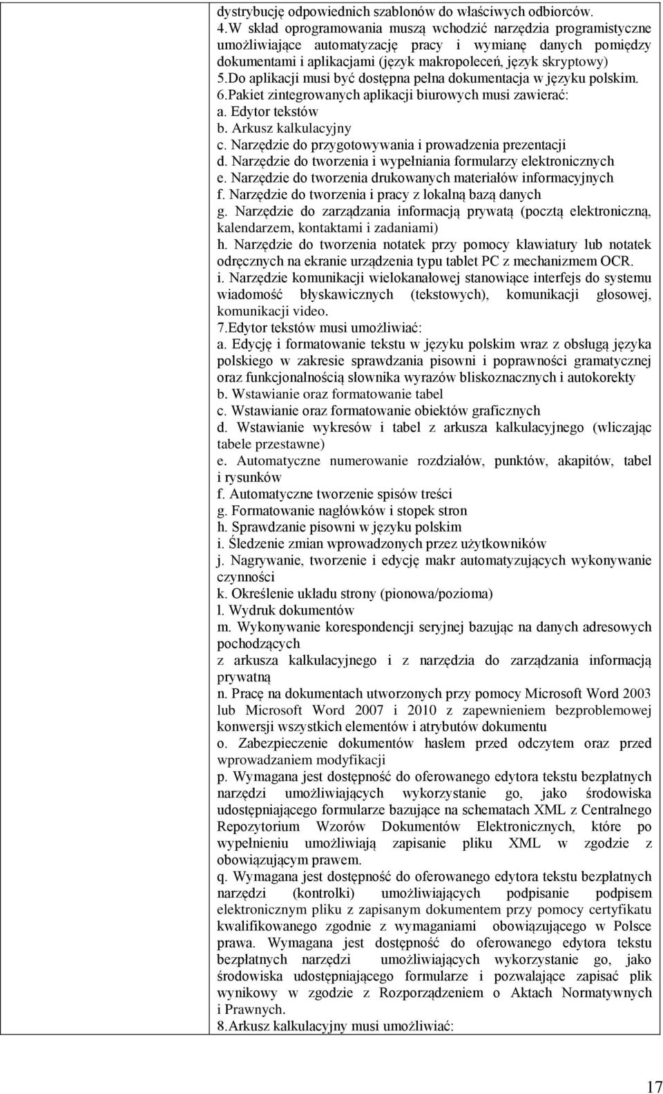 Do aplikacji musi być dostępna pełna dokumentacja w języku polskim. 6.Pakiet zintegrowanych aplikacji biurowych musi zawierać: a. Edytor tekstów b. Arkusz kalkulacyjny c.
