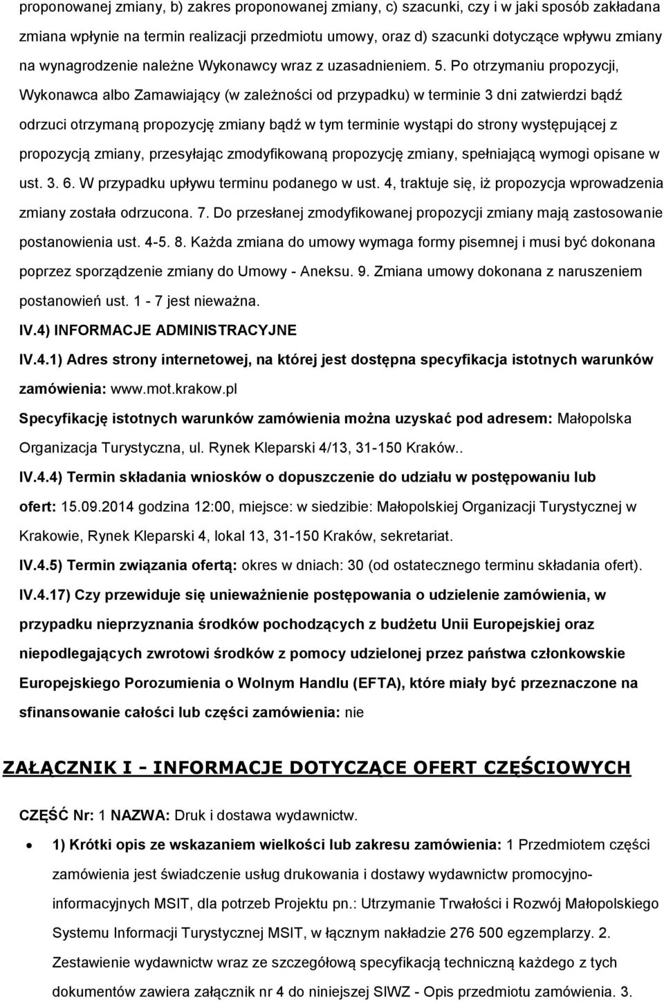 P trzymaniu prpzycji, Wyknawca alb Zamawiający (w zależnści d przypadku) w terminie 3 dni zatwierdzi bądź drzuci trzymaną prpzycję zmiany bądź w tym terminie wystąpi d strny występującej z prpzycją