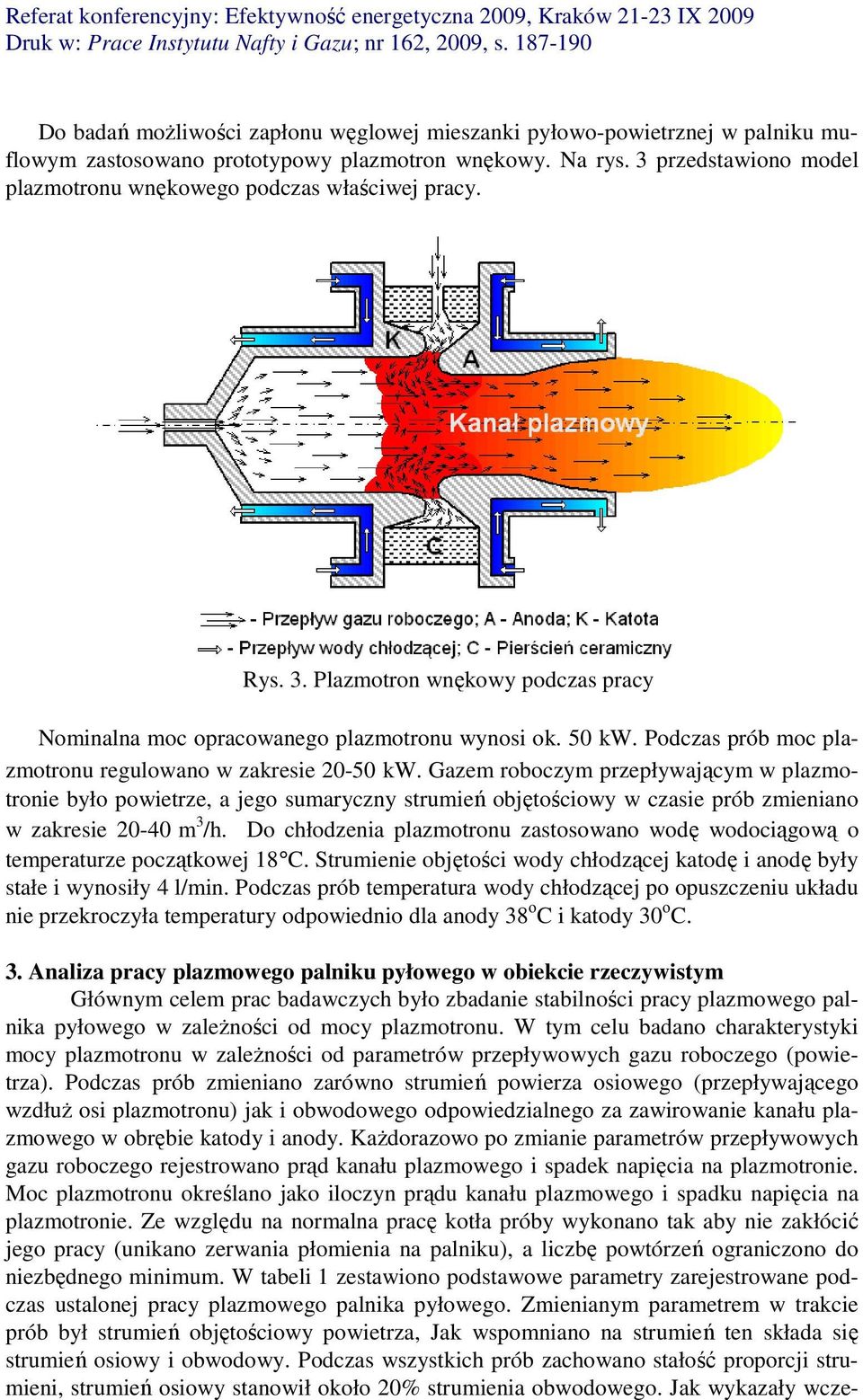 Podczas prób moc plazmotronu regulowano w zakresie 20-50 kw.