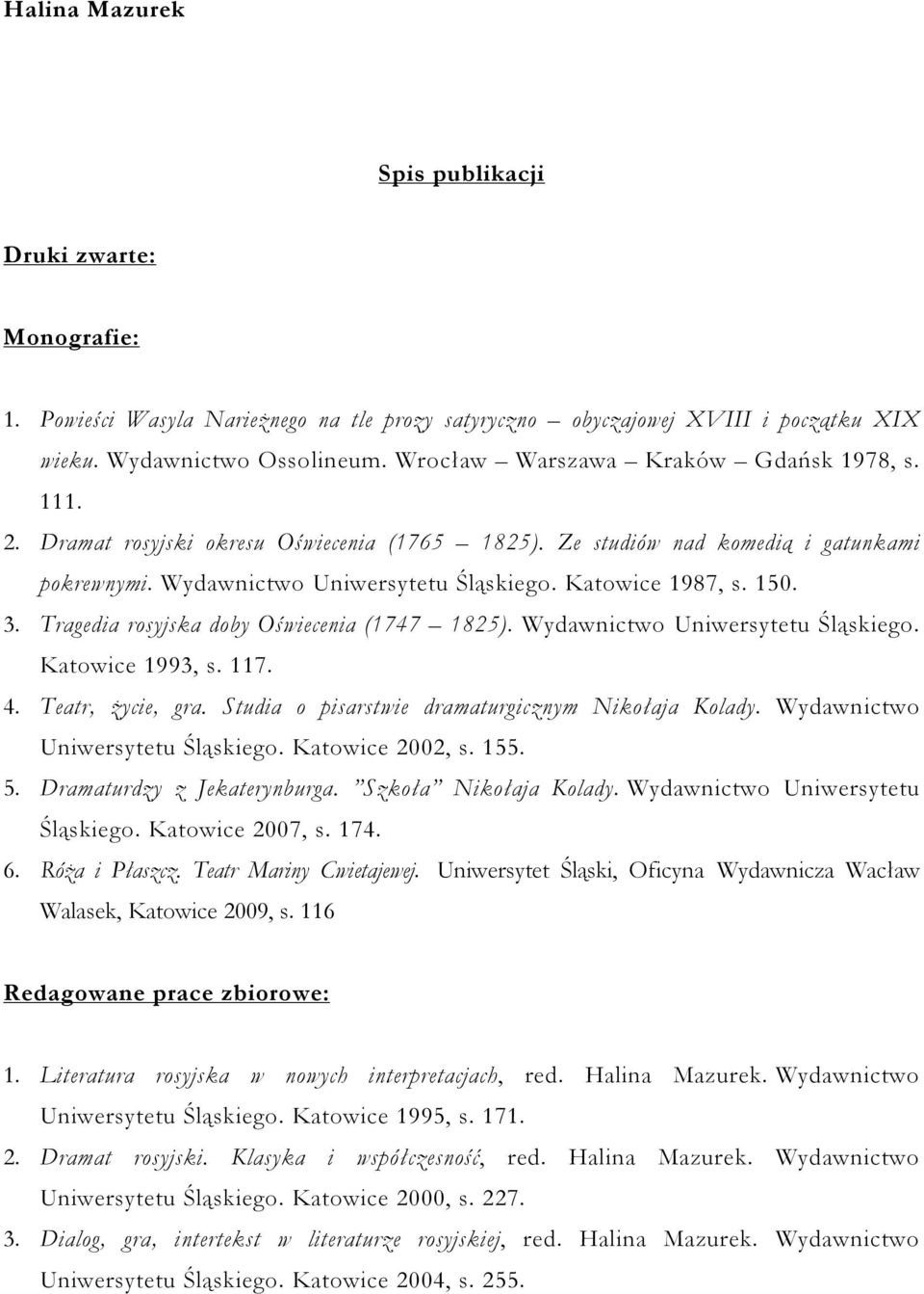 3. Tragedia rosyjska doby Oświecenia (1747 1825). Wydawnictwo Uniwersytetu Śląskiego. Katowice 1993, s. 117. 4. Teatr, życie, gra. Studia o pisarstwie dramaturgicznym Nikołaja Kolady.