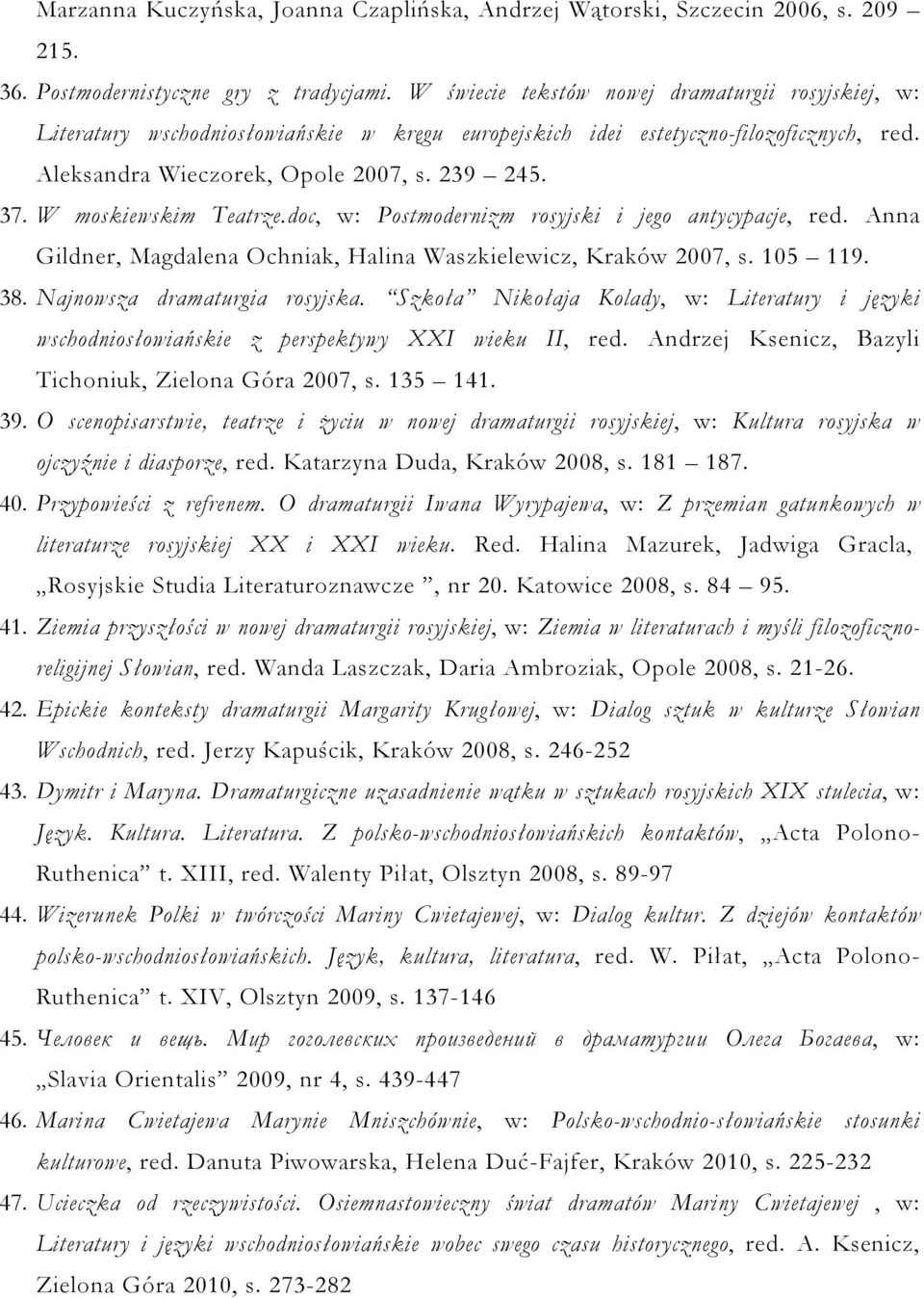 W moskiewskim Teatrze.doc, w: Postmodernizm rosyjski i jego antycypacje, red. Anna Gildner, Magdalena Ochniak, Halina Waszkielewicz, Kraków 2007, s. 105 119. 38. Najnowsza dramaturgia rosyjska.
