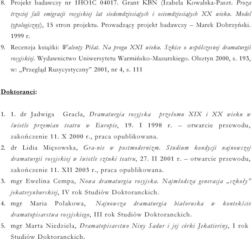 Wydawnictwo Uniwersytetu Warmińsko-Mazurskiego. Olsztyn 2000, s. 193, w: Przegląd Rusycystyczny 2001, nr 4, s. 111 Doktoranci: 1. 1. dr Jadwiga Gracla, Dramaturgia rosyjska przełomu XIX i XX wieku w świetle przemian teatru w Europie, 19.