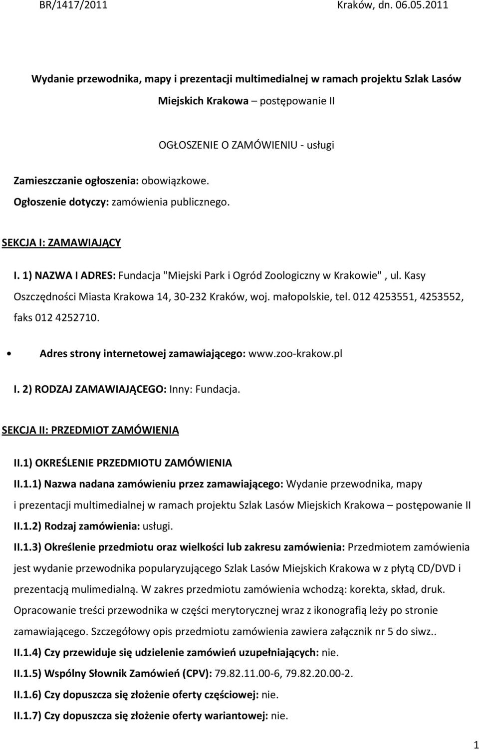 Ogłoszenie dotyczy: zamówienia publicznego. SEKCJA I: ZAMAWIAJĄCY I. 1) NAZWA I ADRES: Fundacja "Miejski Park i Ogród Zoologiczny w Krakowie", ul.