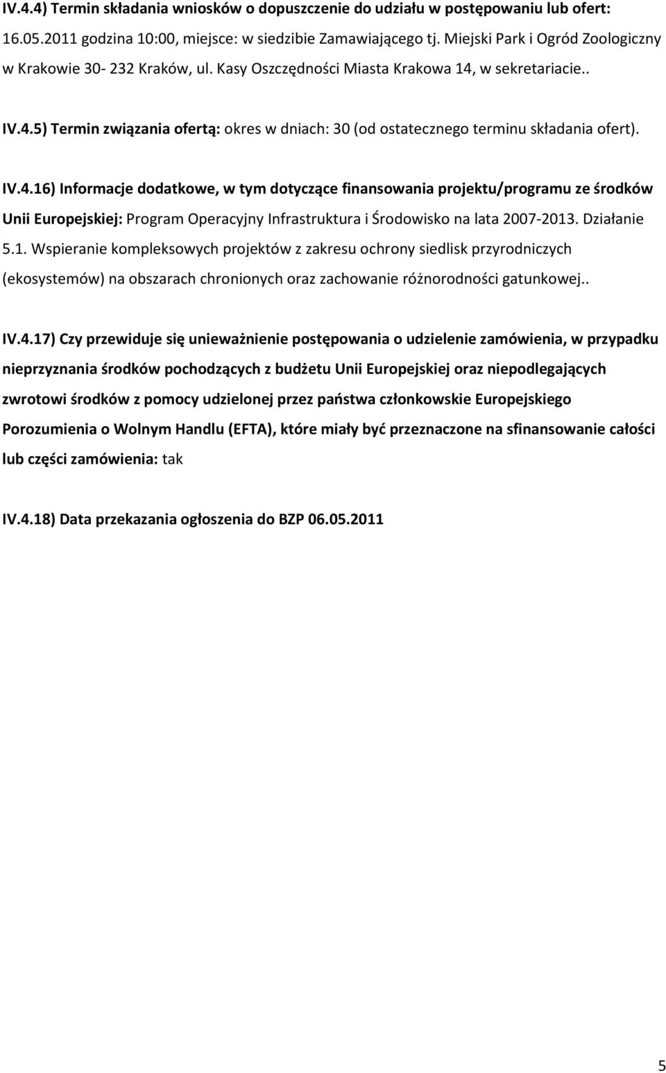 IV.4.16) Informacje dodatkowe, w tym dotyczące finansowania projektu/programu ze środków Unii Europejskiej: Program Operacyjny Infrastruktura i Środowisko na lata 2007-2013. Działanie 5.1. Wspieranie kompleksowych projektów z zakresu ochrony siedlisk przyrodniczych (ekosystemów) na obszarach chronionych oraz zachowanie różnorodności gatunkowej.