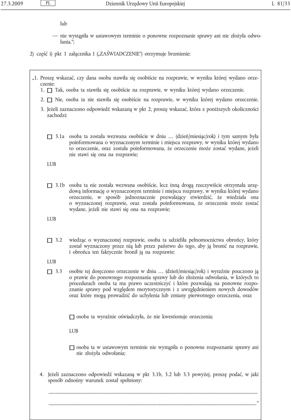 Tak, osoba ta stawiła się osobiście na rozprawie, w wyniku której wydano orzeczenie. 2. Nie, osoba ta nie stawiła się osobiście na rozprawie, w wyniku której wydano orzeczenie. 3.