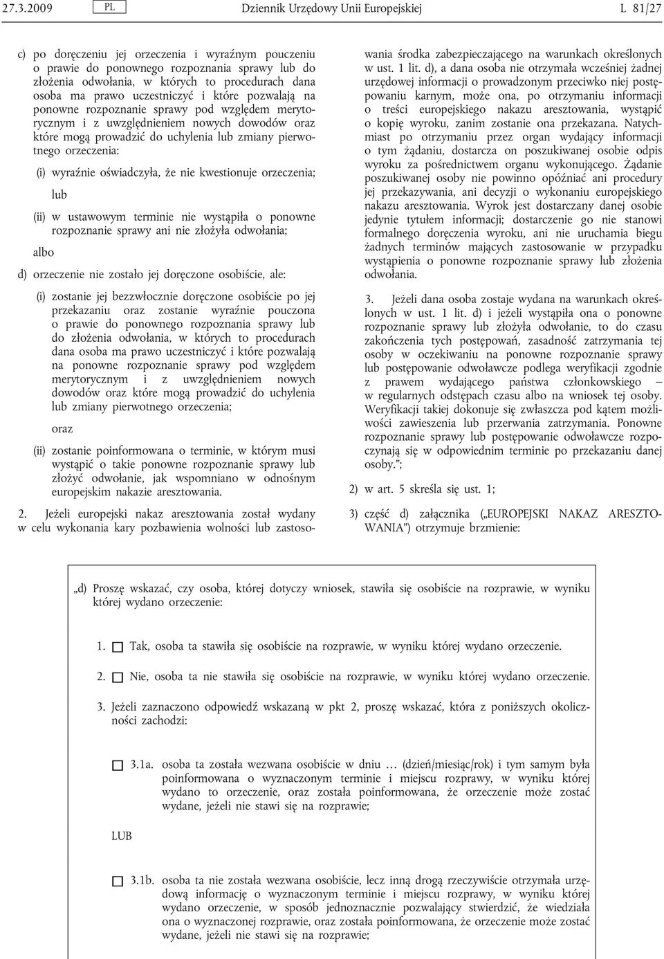 orzeczenia: (i) wyraźnie oświadczyła, że nie kwestionuje orzeczenia; lub (ii) w ustawowym terminie nie wystąpiła o ponowne rozpoznanie sprawy ani nie złożyła odwołania; d) orzeczenie nie zostało jej