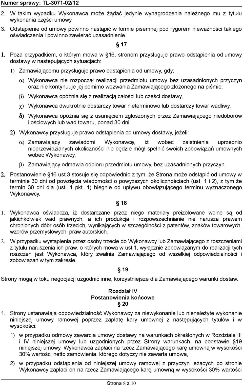 Poza przypadkiem, o którym mowa w 16, stronom przysługuje prawo odstąpienia od umowy dostawy w następujących sytuacjach: 1) Zamawiającemu przysługuje prawo odstąpienia od umowy, gdy: α) Wykonawca nie