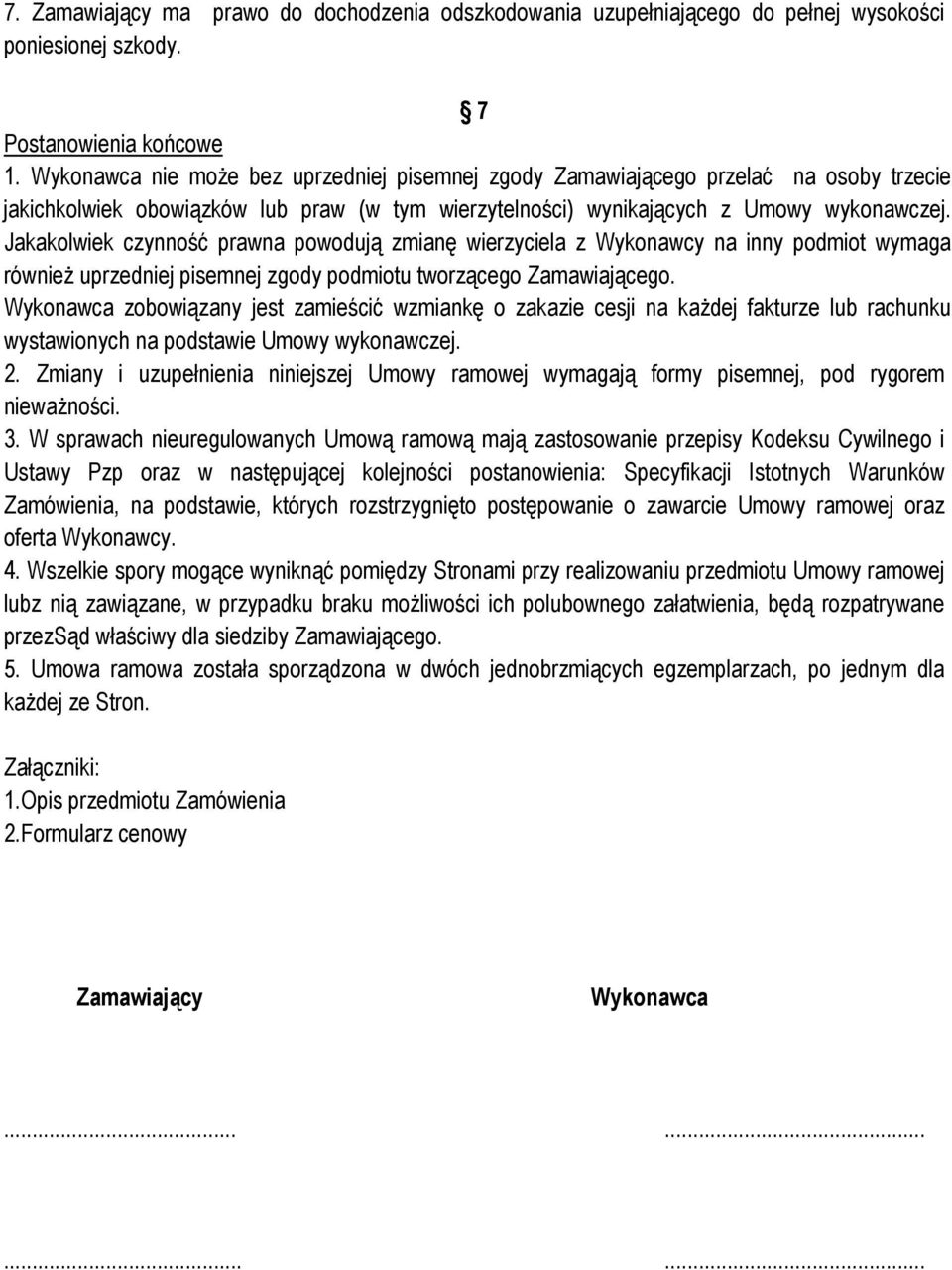 Jakakolwiek czynność prawna powodują zmianę wierzyciela z Wykonawcy na inny podmiot wymaga równieŝ uprzedniej pisemnej zgody podmiotu tworzącego Zamawiającego.
