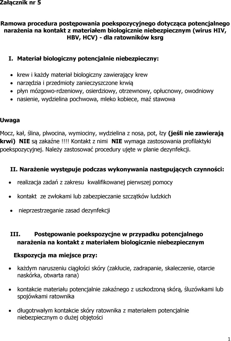 opłucnowy, owodniowy nasienie, wydzielina pochwowa, mleko kobiece, maź stawowa Uwaga Mocz, kał, ślina, plwocina, wymiociny, wydzielina z nosa, pot, łzy (jeśli nie zawierają krwi) NIE są zakaźne!