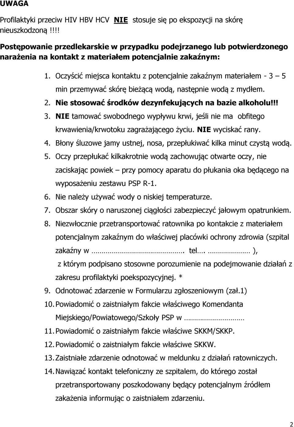 Oczyścić miejsca kontaktu z potencjalnie zakaźnym materiałem - 3 5 min przemywać skórę bieżącą wodą, następnie wodą z mydłem. 2. Nie stosować środków dezynfekujących na bazie alkoholu!!! 3. NIE tamować swobodnego wypływu krwi, jeśli nie ma obfitego krwawienia/krwotoku zagrażającego życiu.