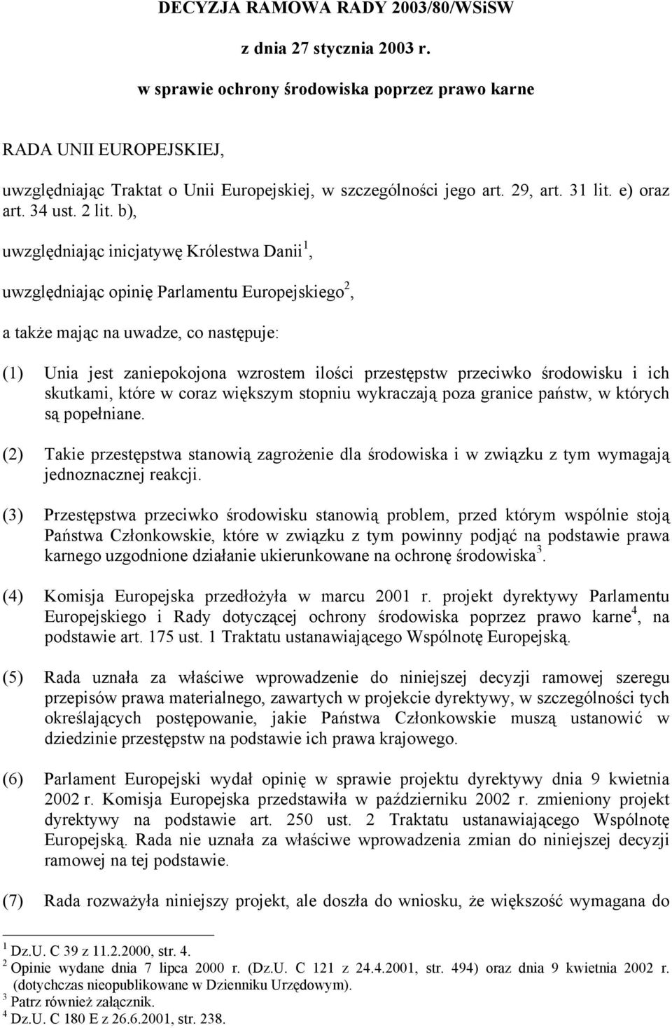 b), uwzględniając inicjatywę Królestwa Danii 1, uwzględniając opinię Parlamentu Europejskiego 2, a także mając na uwadze, co następuje: (1) Unia jest zaniepokojona wzrostem ilości przestępstw