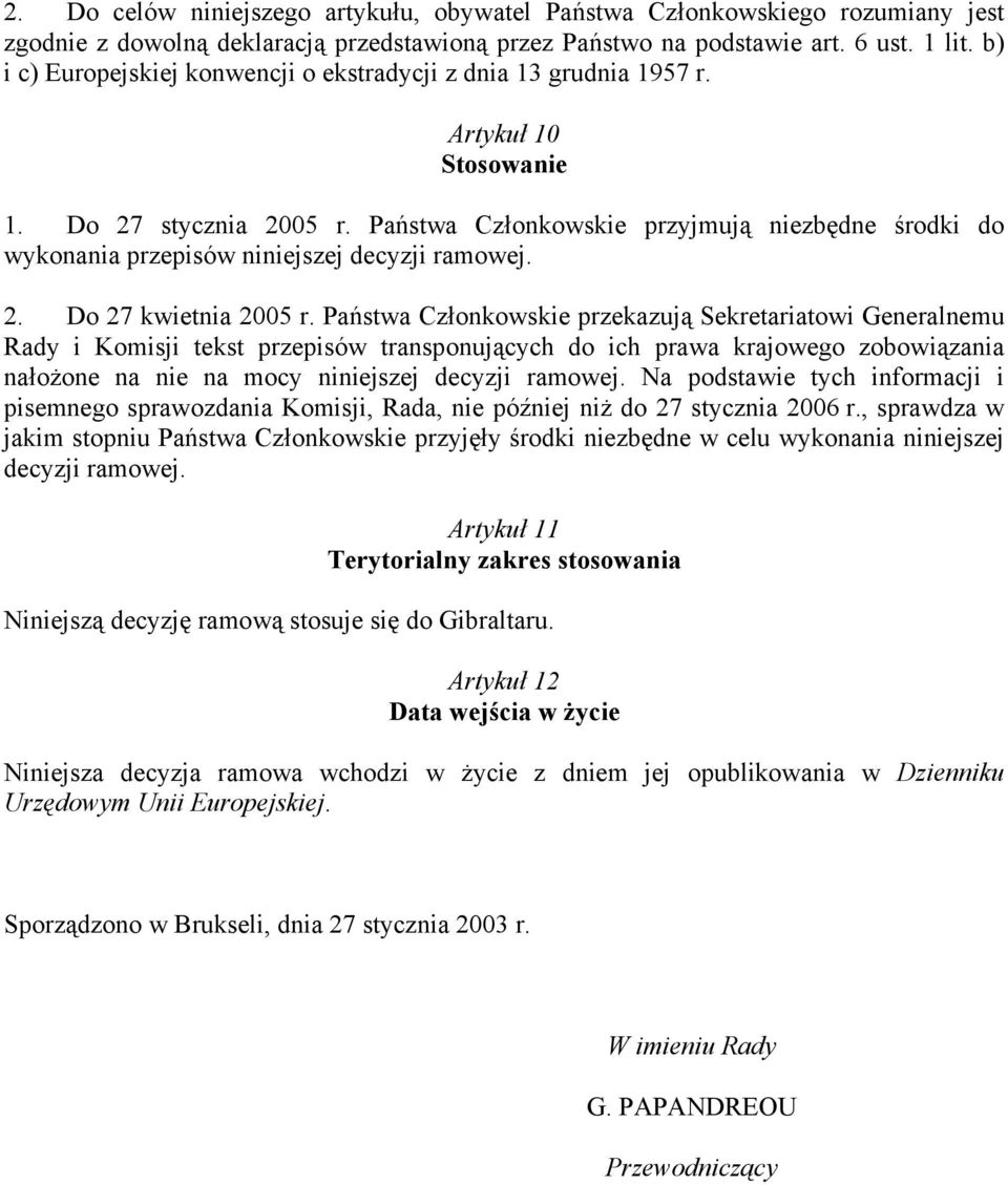 Państwa Członkowskie przyjmują niezbędne środki do wykonania przepisów niniejszej decyzji ramowej. 2. Do 27 kwietnia 2005 r.