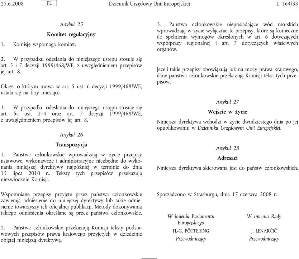 W przypadku odesłania do niniejszego ustępu stosuje się art. 5a ust. 1 4 oraz art. 7 decyzji 1999/468/WE, z uwzględnieniem przepisów jej art. 8. Artykuł 26 Transpozycja 1.