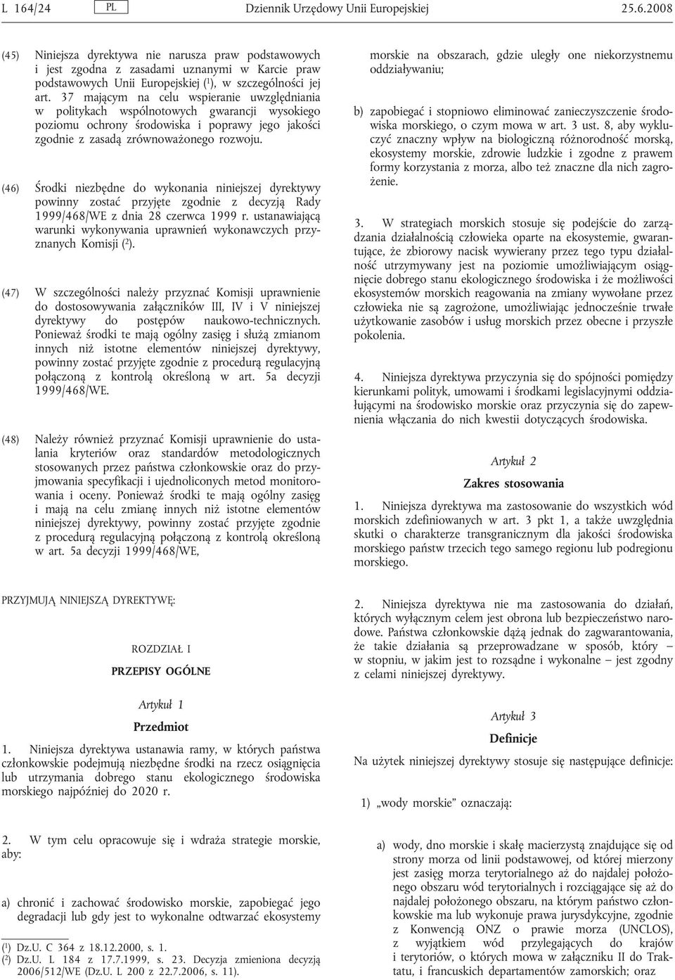 (46) Środki niezbędne do wykonania niniejszej dyrektywy powinny zostać przyjęte zgodnie z decyzją Rady 1999/468/WE z dnia 28 czerwca 1999 r.