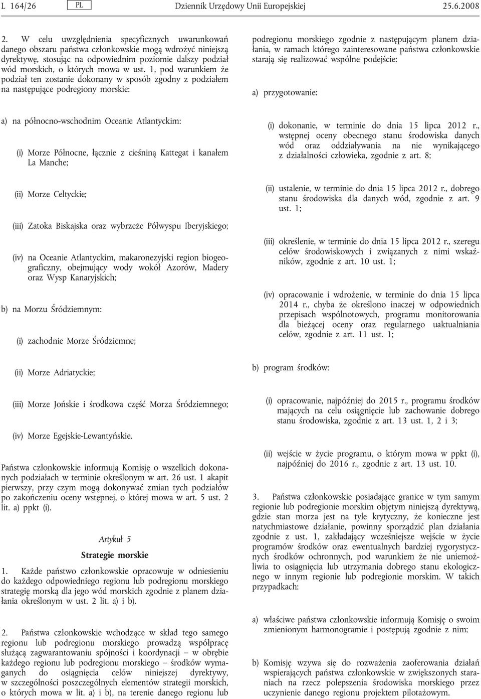 1, pod warunkiem że podział ten zostanie dokonany w sposób zgodny z podziałem na następujące podregiony morskie: podregionu morskiego zgodnie z następującym planem działania, w ramach którego