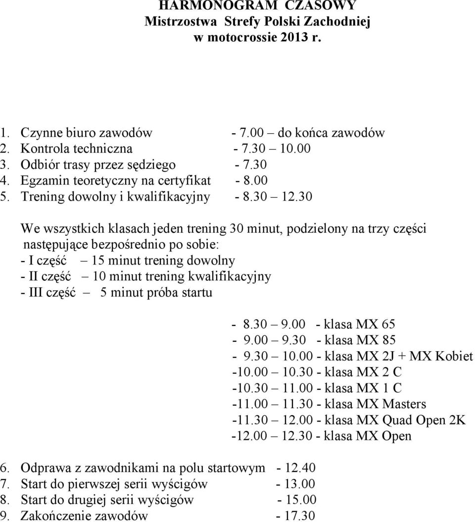 30 We wszystkich klasach jeden trening 30 minut, podzielony na trzy części następujące bezpośrednio po sobie: - I część 15 minut trening dowolny - II część 10 minut trening kwalifikacyjny - III część