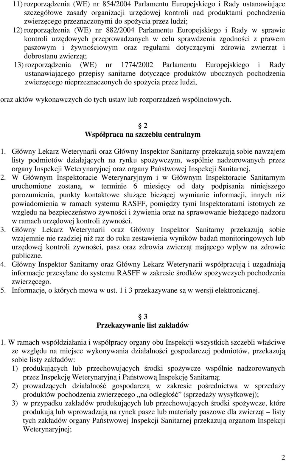 regułami dotyczącymi zdrowia zwierząt i dobrostanu zwierząt; 13) rozporządzenia (WE) nr 1774/2002 Parlamentu Europejskiego i Rady ustanawiającego przepisy sanitarne dotyczące produktów ubocznych