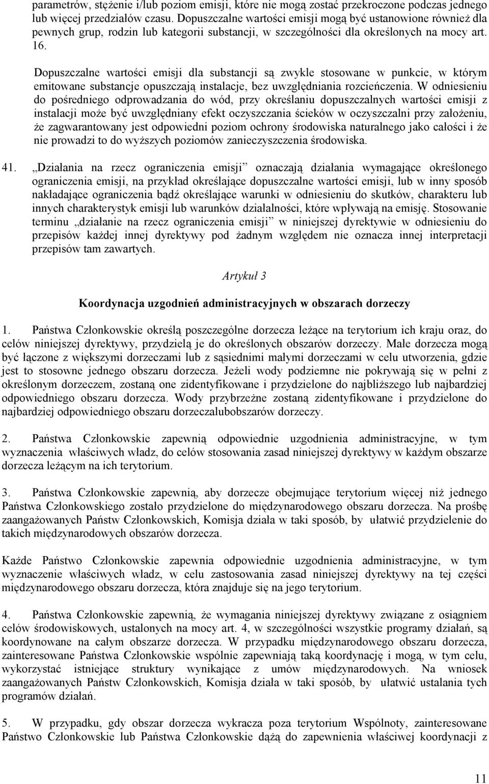 Dopuszczalne wartości emisji dla substancji są zwykle stosowane w punkcie, w którym emitowane substancje opuszczają instalacje, bez uwzględniania rozcieńczenia.
