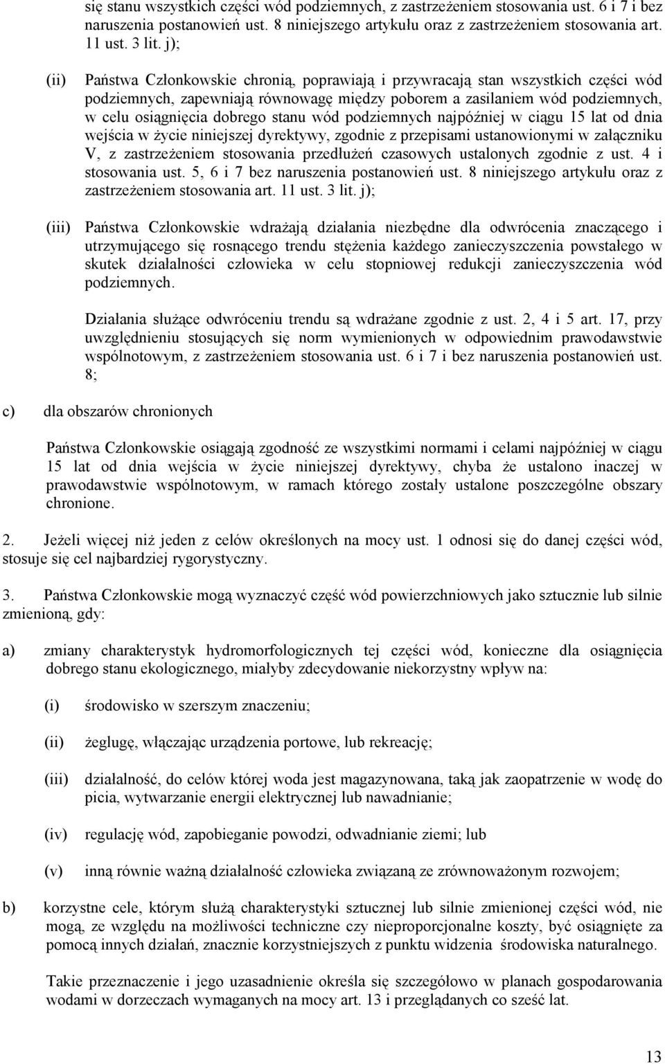 stanu wód podziemnych najpóźniej w ciągu 15 lat od dnia wejścia w życie niniejszej dyrektywy, zgodnie z przepisami ustanowionymi w załączniku V, z zastrzeżeniem stosowania przedłużeń czasowych