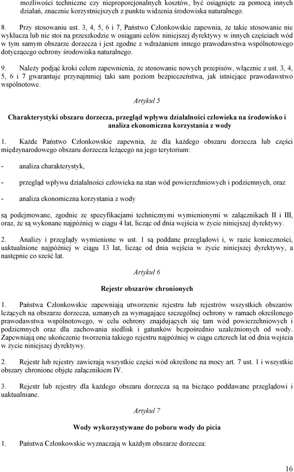 i jest zgodne z wdrażaniem innego prawodawstwa wspólnotowego dotyczącego ochrony środowiska naturalnego. 9. Należy podjąć kroki celem zapewnienia, że stosowanie nowych przepisów, włącznie z ust.
