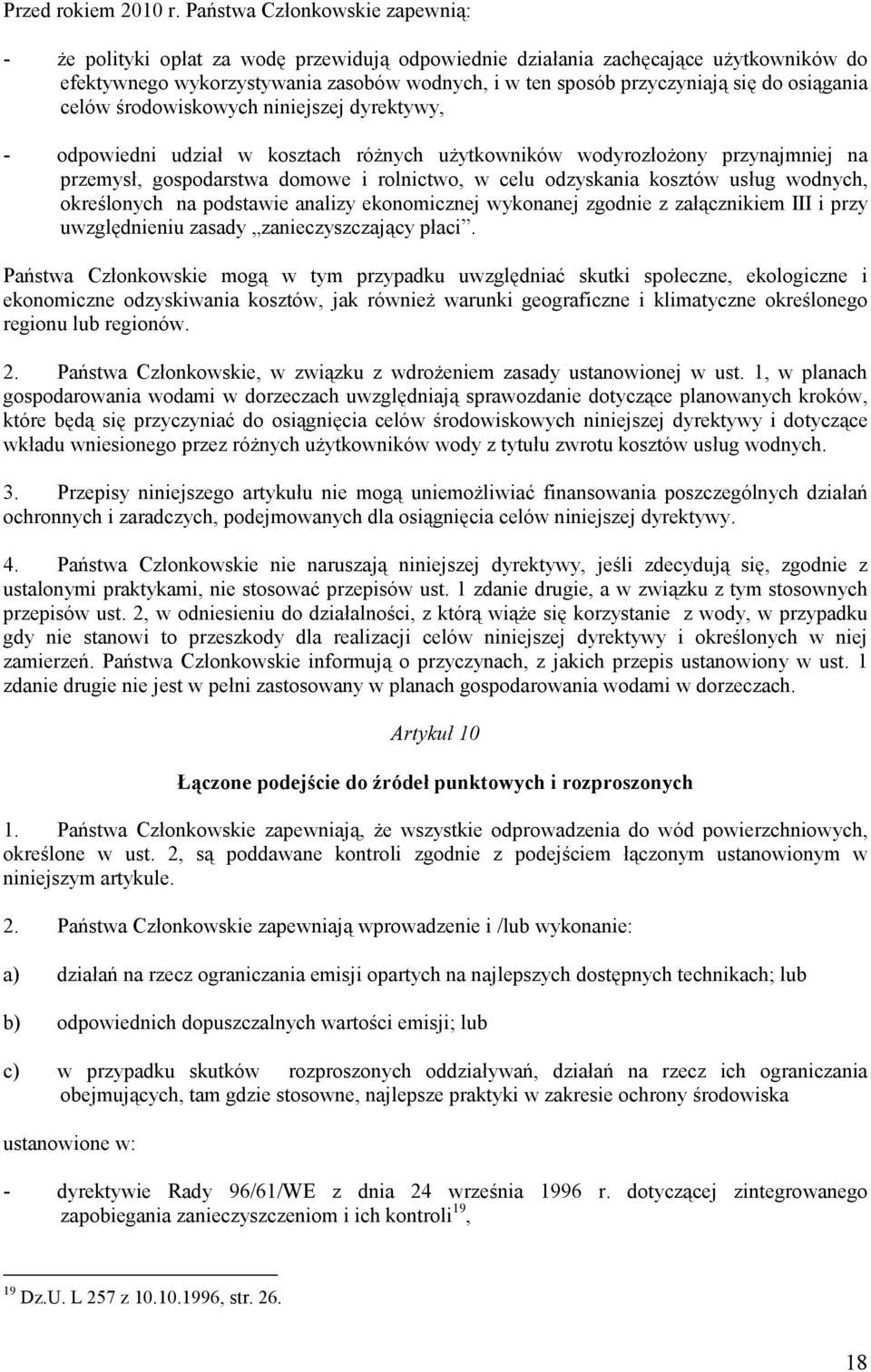 osiągania celów środowiskowych niniejszej dyrektywy, - odpowiedni udział w kosztach różnych użytkowników wodyrozłożony przynajmniej na przemysł, gospodarstwa domowe i rolnictwo, w celu odzyskania