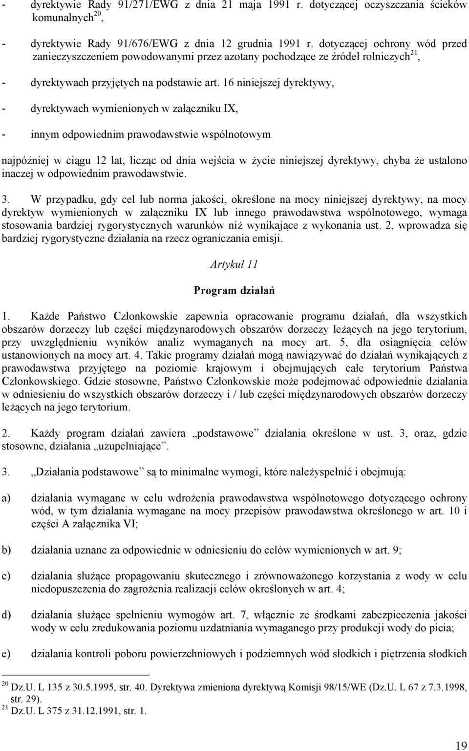 16 niniejszej dyrektywy, - dyrektywach wymienionych w załączniku IX, - innym odpowiednim prawodawstwie wspólnotowym najpóźniej w ciągu 12 lat, licząc od dnia wejścia w życie niniejszej dyrektywy,