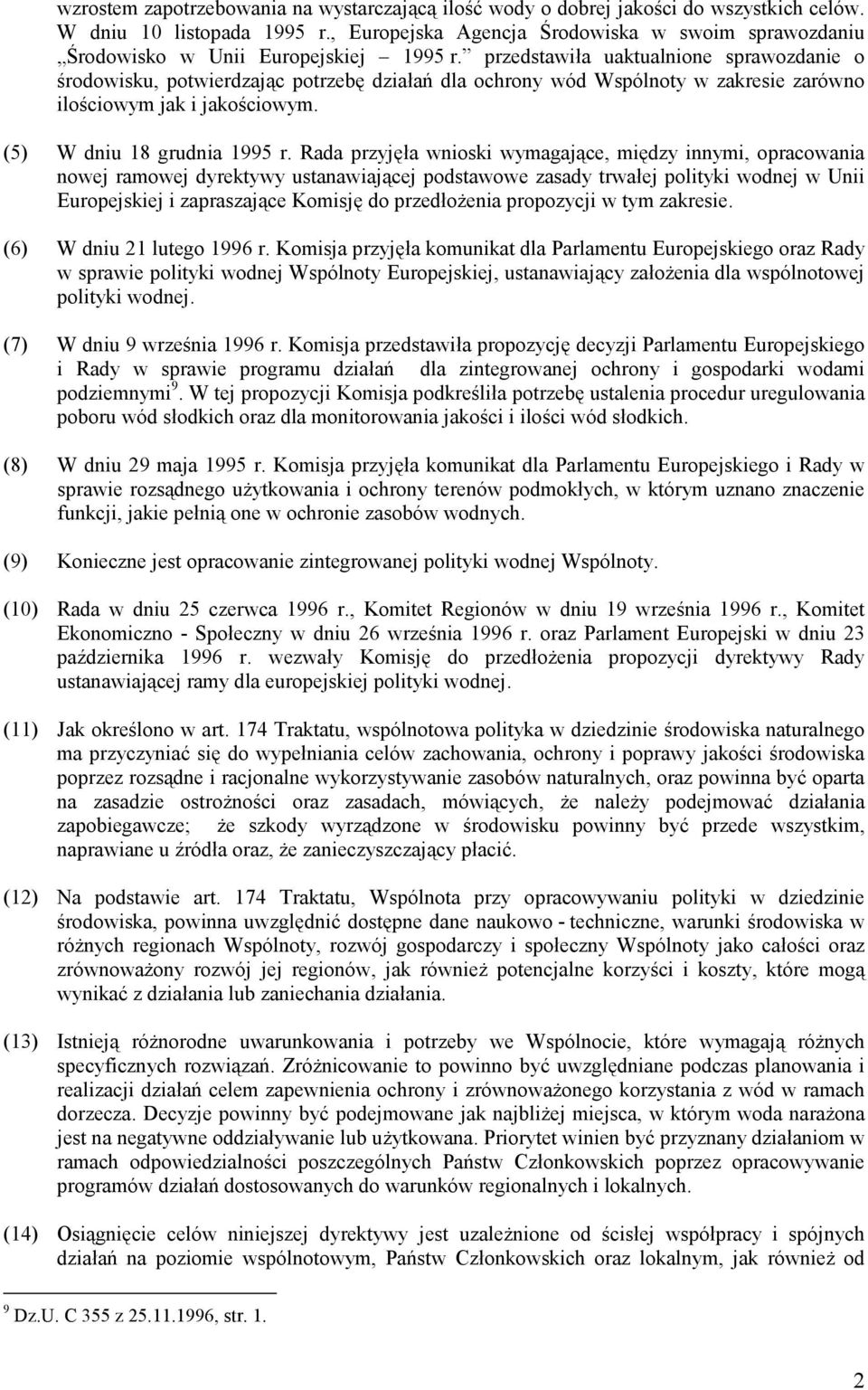 przedstawiła uaktualnione sprawozdanie o środowisku, potwierdzając potrzebę działań dla ochrony wód Wspólnoty w zakresie zarówno ilościowym jak i jakościowym. (5) W dniu 18 grudnia 1995 r.