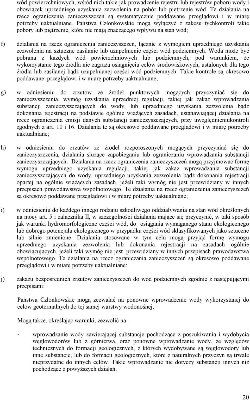 Państwa Członkowskie mogą wyłączyć z zakesu tychkontroli takie pobory lub piętrzenie, które nie mają znaczącego wpływu na stan wód; f) działania na rzecz ograniczenia zanieczyszczeń, łącznie z