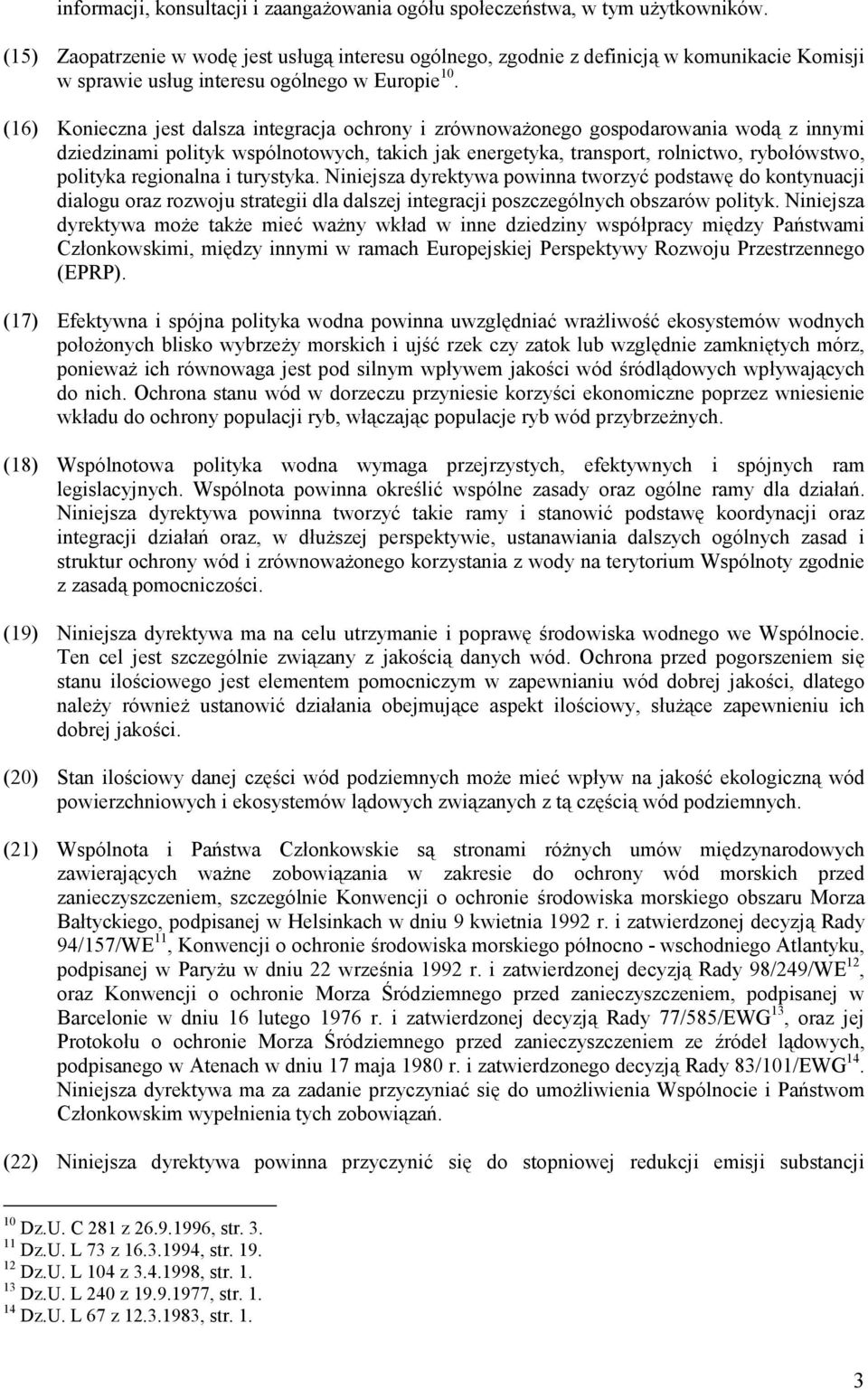 (16) Konieczna jest dalsza integracja ochrony i zrównoważonego gospodarowania wodą z innymi dziedzinami polityk wspólnotowych, takich jak energetyka, transport, rolnictwo, rybołówstwo, polityka