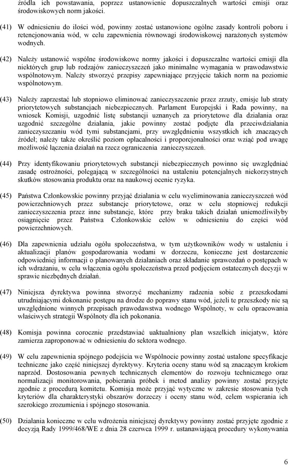 (42) Należy ustanowić wspólne środowiskowe normy jakości i dopuszczalne wartości emisji dla niektórych grup lub rodzajów zanieczyszczeń jako minimalne wymagania w prawodawstwie wspólnotowym.