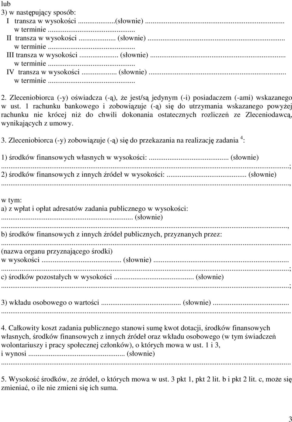 1 rachunku bankowego i zobowiązuje (-ą) się do utrzymania wskazanego powyżej rachunku nie krócej niż do chwili dokonania ostatecznych rozliczeń ze Zleceniodawcą, wynikających z umowy. 3.