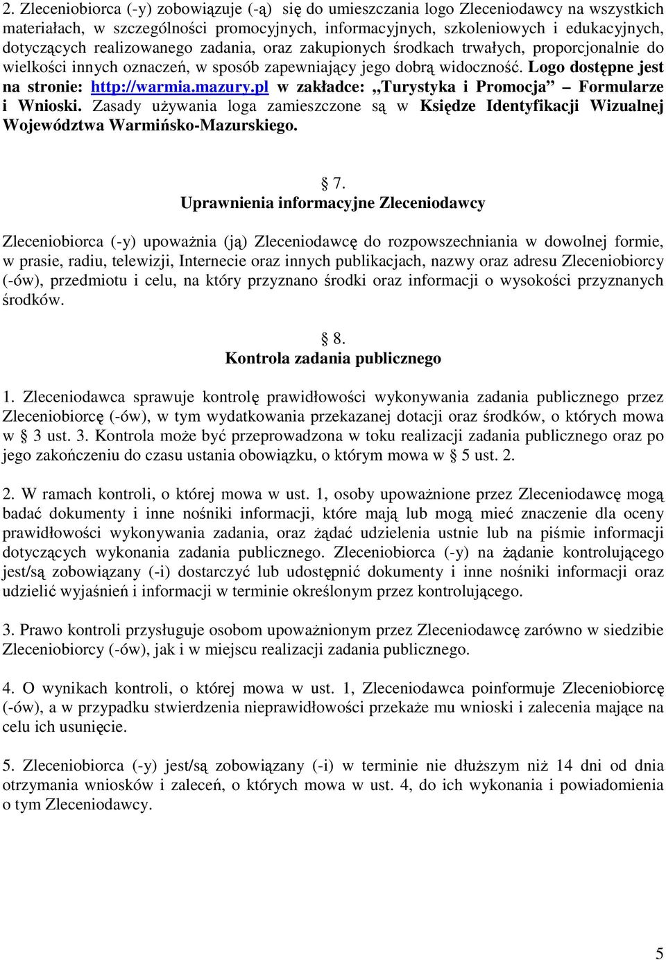 mazury.pl w zakładce: Turystyka i Promocja Formularze i Wnioski. Zasady używania loga zamieszczone są w Księdze Identyfikacji Wizualnej Województwa Warmińsko-Mazurskiego. 7.