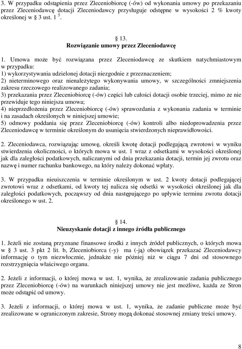 Umowa może być rozwiązana przez Zleceniodawcę ze skutkiem natychmiastowym w przypadku: 1) wykorzystywania udzielonej dotacji niezgodnie z przeznaczeniem; 2) nieterminowego oraz nienależytego