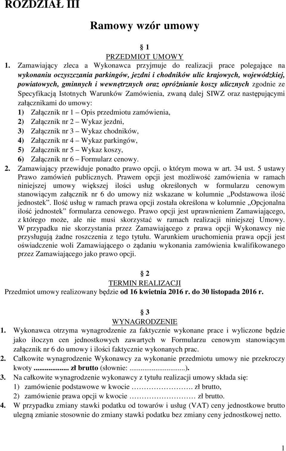 opróżnianie koszy ulicznych zgodnie ze Specyfikacją Istotnych Warunków Zamówienia, zwaną dalej SIWZ oraz następującymi załącznikami do umowy: 1) Załącznik nr 1 Opis przedmiotu zamówienia, 2)