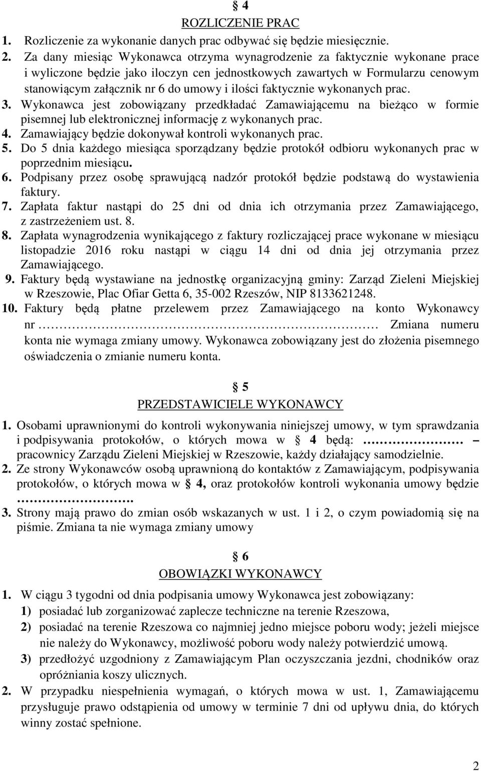 ilości faktycznie wykonanych prac. 3. Wykonawca jest zobowiązany przedkładać Zamawiającemu na bieżąco w formie pisemnej lub elektronicznej informację z wykonanych prac. 4.