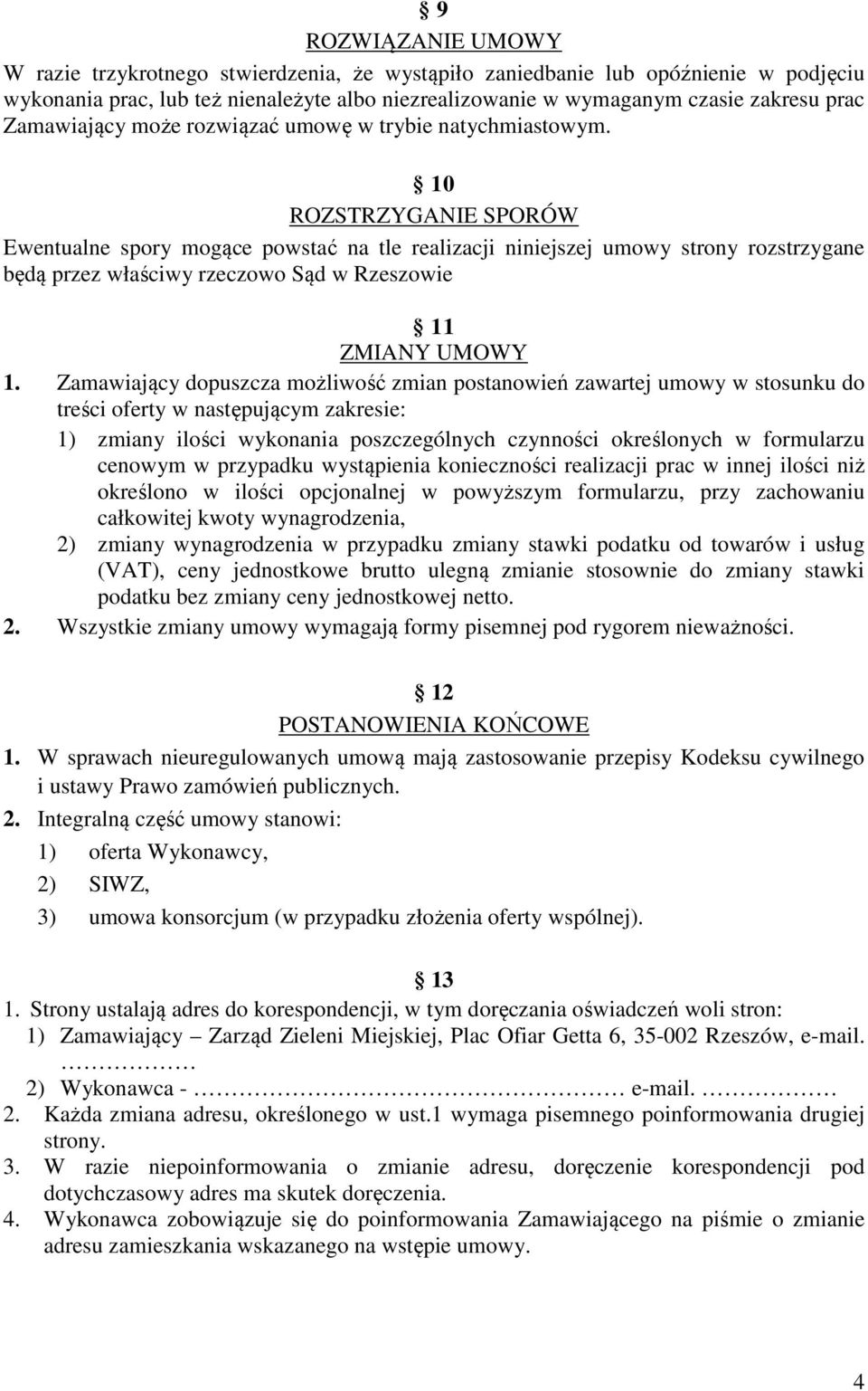 10 ROZSTRZYGANIE SPORÓW Ewentualne spory mogące powstać na tle realizacji niniejszej umowy strony rozstrzygane będą przez właściwy rzeczowo Sąd w Rzeszowie 11 ZMIANY UMOWY 1.