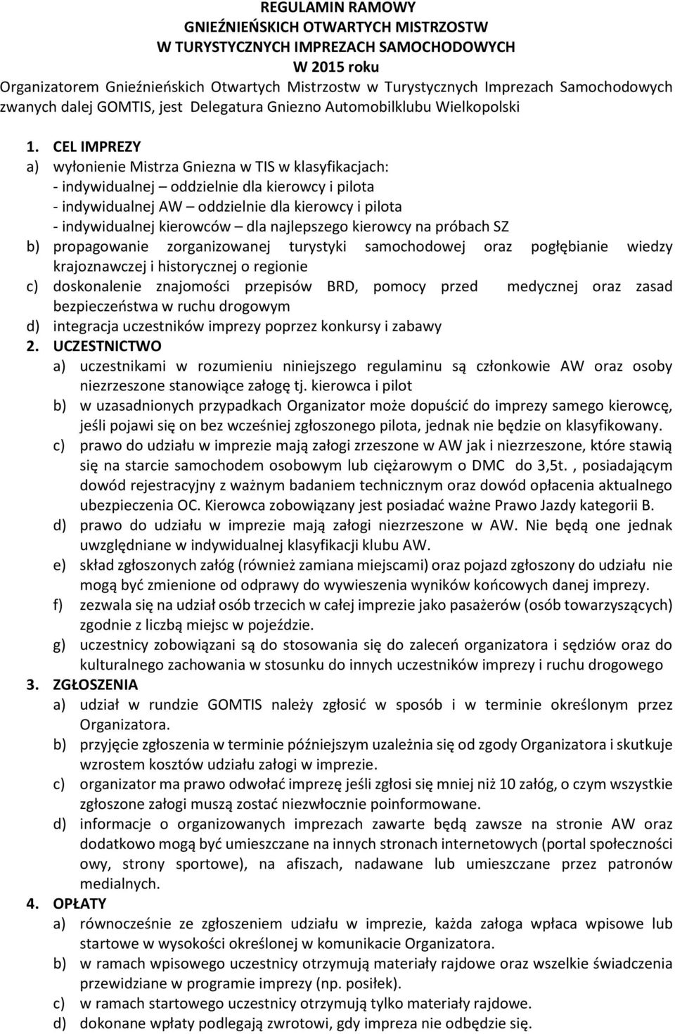 CEL IMPREZY a) wyłonienie Mistrza Gniezna w TIS w klasyfikacjach: - indywidualnej oddzielnie dla kierowcy i pilota - indywidualnej AW oddzielnie dla kierowcy i pilota - indywidualnej kierowców dla