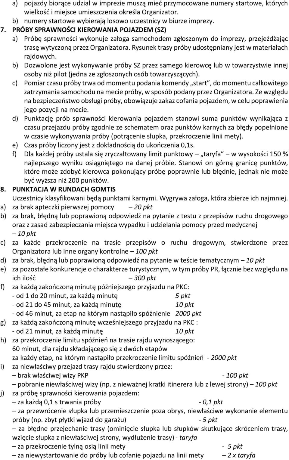 PRÓBY SPRAWNOŚCI KIEROWANIA POJAZDEM (SZ) a) Próbę sprawności wykonuje załoga samochodem zgłoszonym do imprezy, przejeżdżając trasę wytyczoną przez Organizatora.