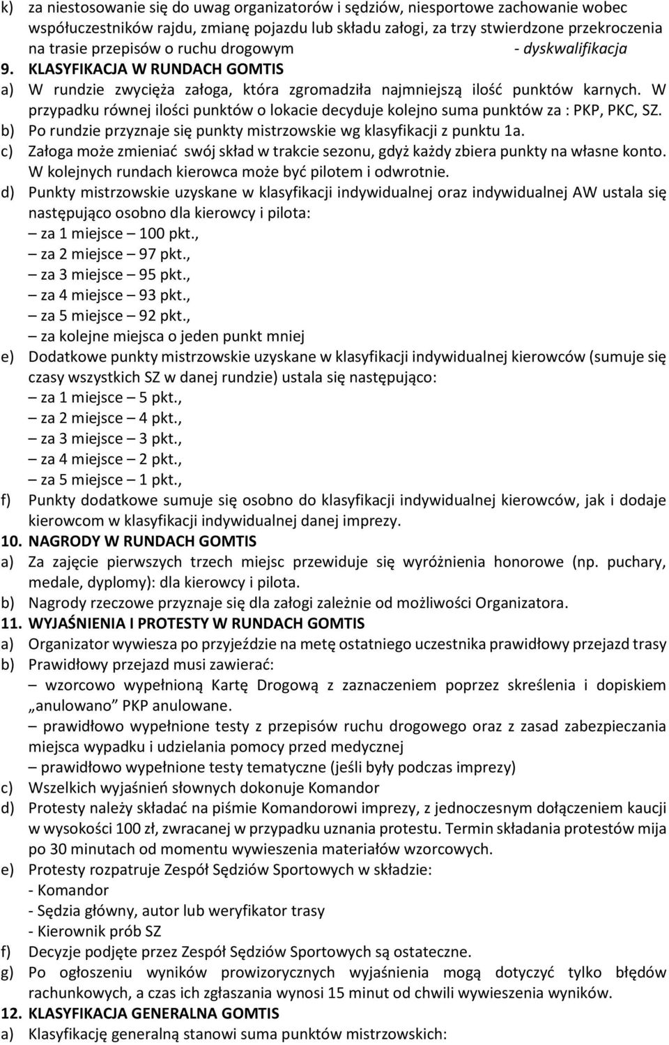 W przypadku równej ilości punktów o lokacie decyduje kolejno suma punktów za : PKP, PKC, SZ. b) Po rundzie przyznaje się punkty mistrzowskie wg klasyfikacji z punktu 1a.