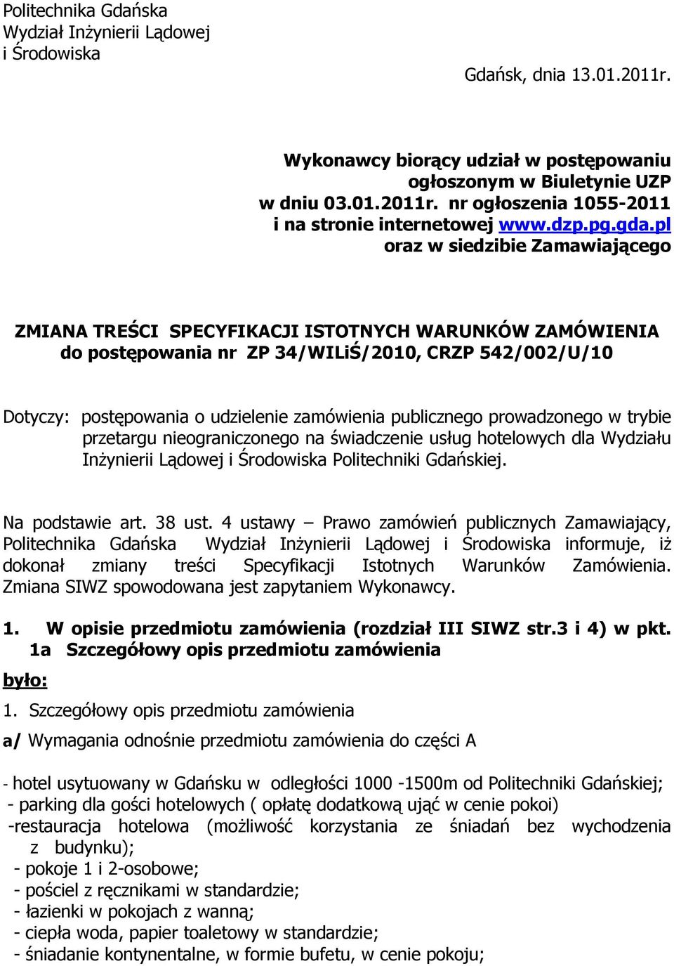 pl oraz w siedzibie Zamawiającego ZMIANA TREŚCI SPECYFIKACJI ISTOTNYCH WARUNKÓW ZAMÓWIENIA do postępowania nr ZP 34/WILiŚ/2010, CRZP 542/002/U/10 Dotyczy: postępowania o udzielenie zamówienia