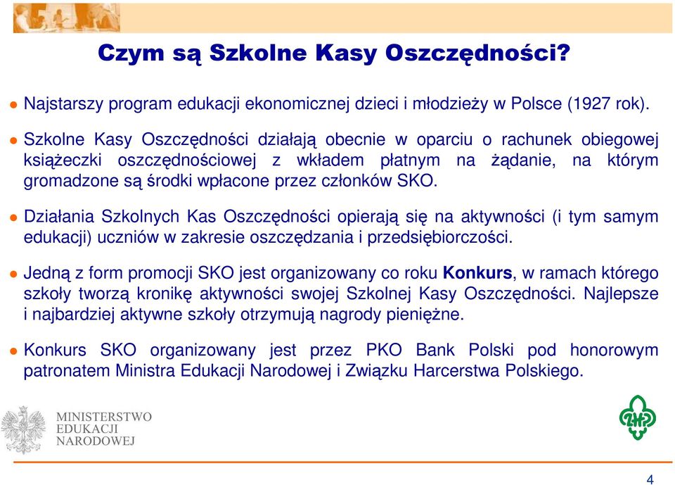 Działania Szkolnych Kas Oszczędności opierają się na aktywności (i tym samym edukacji) uczniów w zakresie oszczędzania i przedsiębiorczości.