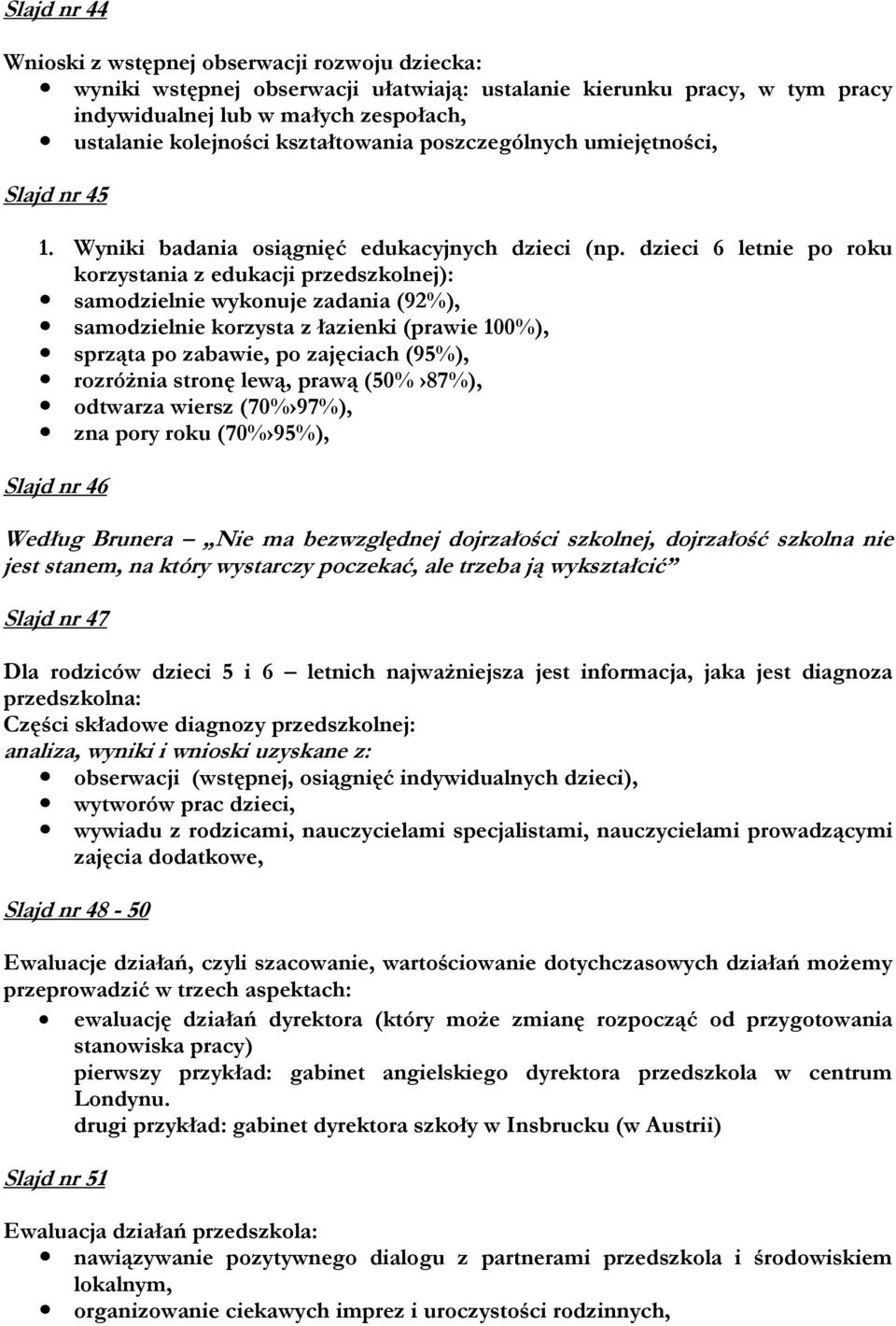 dzieci 6 letnie po roku korzystania z edukacji przedszkolnej): samodzielnie wykonuje zadania (92%), samodzielnie korzysta z łazienki (prawie 100%), sprząta po zabawie, po zajęciach (95%), rozróżnia